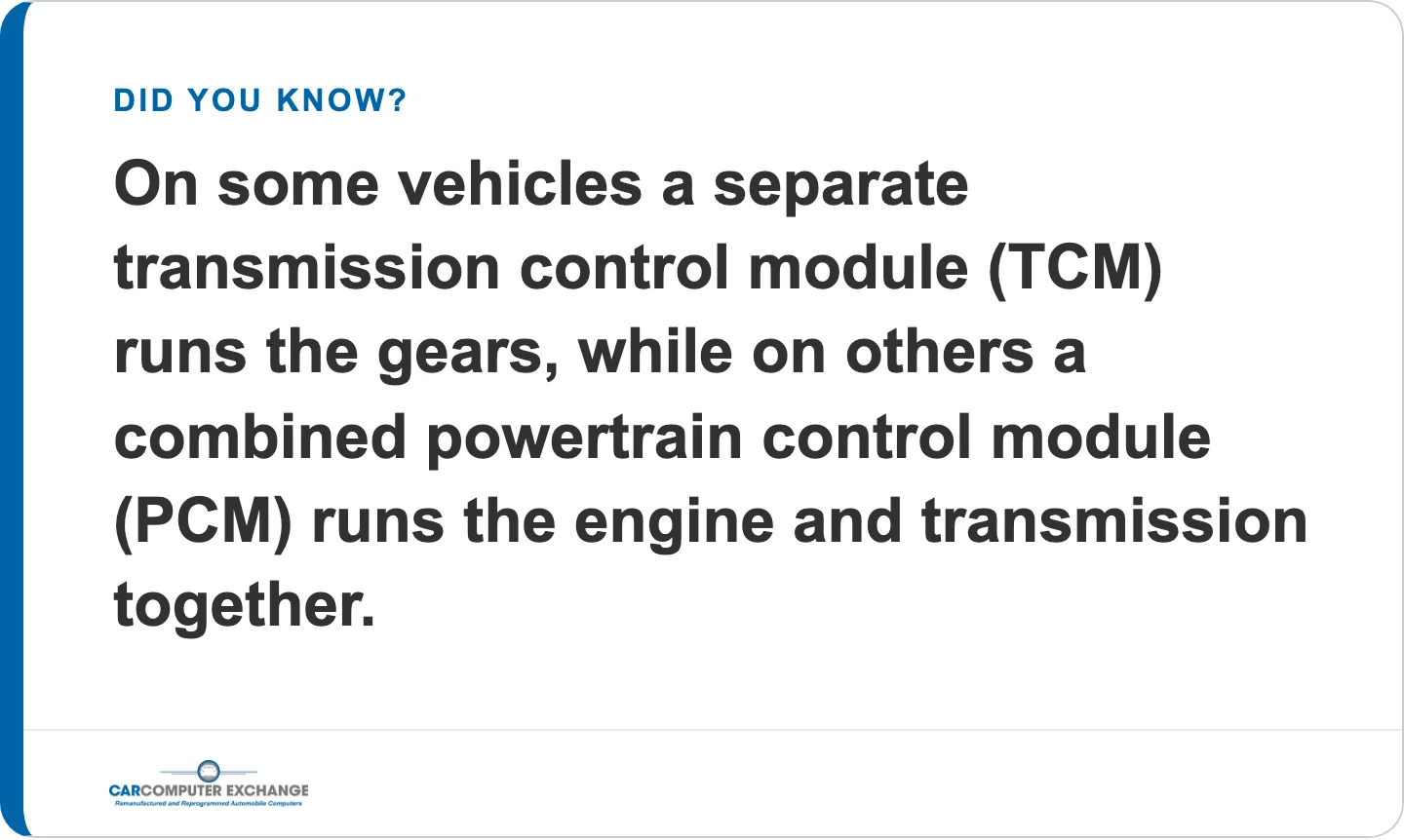 On some vehicles a separate transmission control module (TCM) runs the gears, while on others a combined powertrain control module (PCM) runs the engine and transmission together.